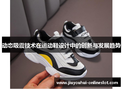 动态吸震技术在运动鞋设计中的创新与发展趋势